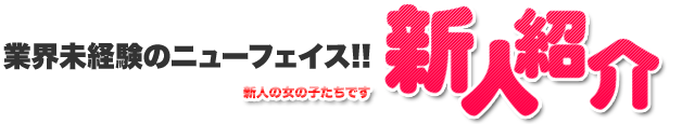 入店したて！ピッカピカの新人さん